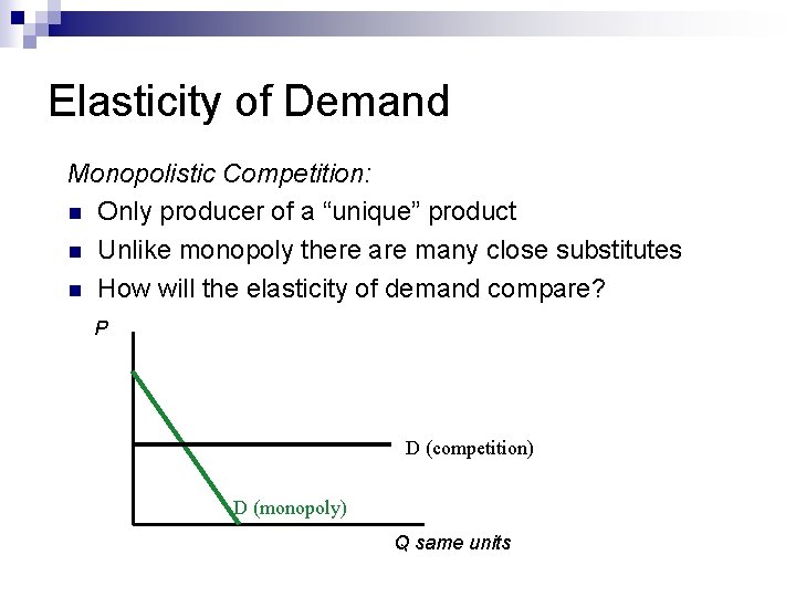 Elasticity of Demand Monopolistic Competition: n Only producer of a “unique” product n Unlike