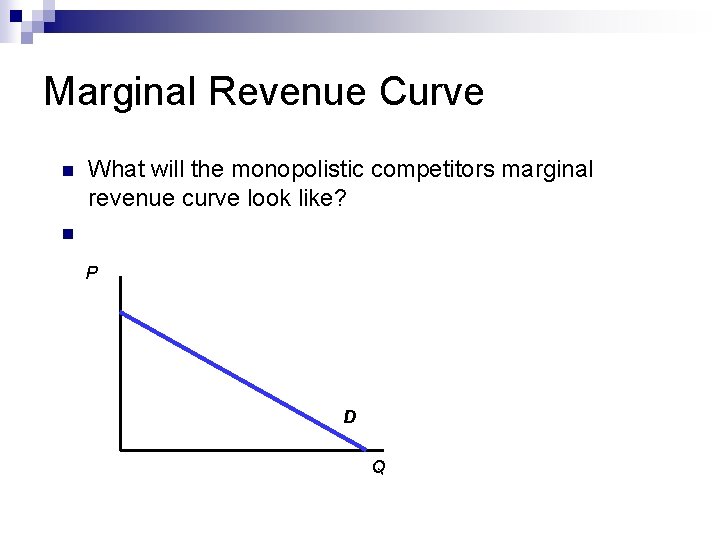 Marginal Revenue Curve n What will the monopolistic competitors marginal revenue curve look like? Marginal Revenue Curve n What will the monopolistic competitors marginal revenue curve look like?