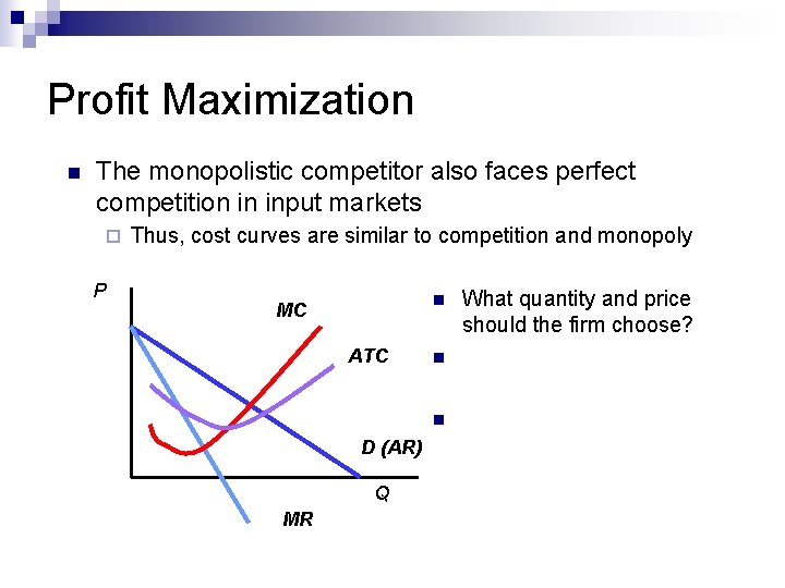 Profit Maximization n The monopolistic competitor also faces perfect competition in input markets ¨