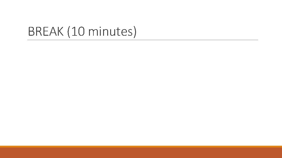 BREAK (10 minutes) 