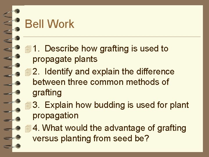 Bell Work 4 1. Describe how grafting is used to propagate plants 4 2.