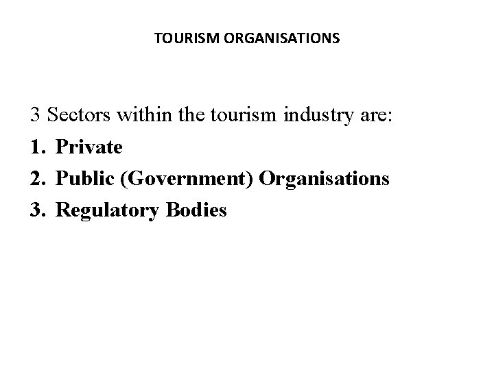 TOURISM ORGANISATIONS 3 Sectors within the tourism industry are: 1. Private 2. Public (Government)