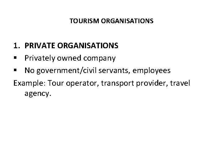 TOURISM ORGANISATIONS 1. PRIVATE ORGANISATIONS § Privately owned company § No government/civil servants, employees