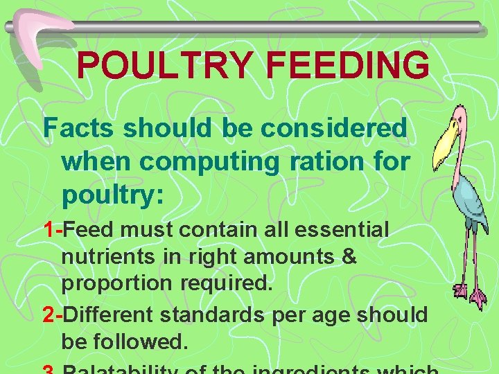 POULTRY FEEDING Facts should be considered when computing ration for poultry: 1 -Feed must