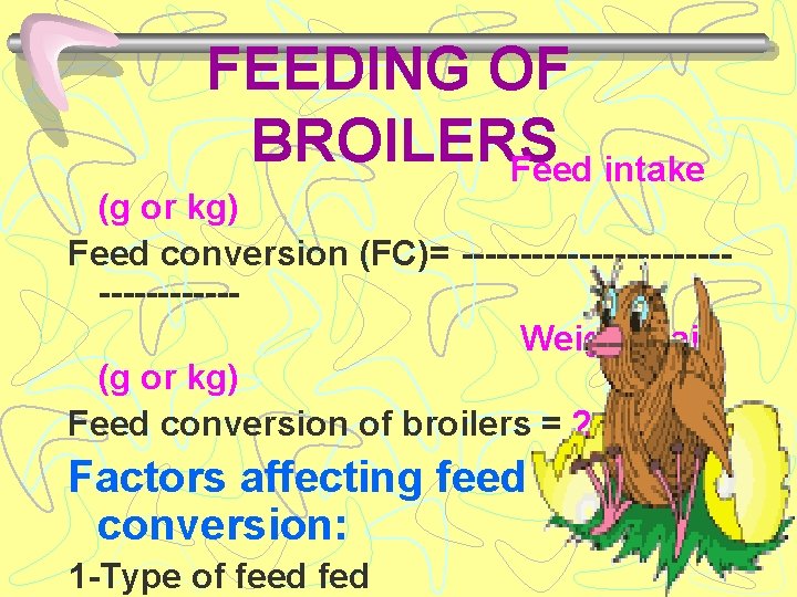 FEEDING OF BROILERS Feed intake (g or kg) Feed conversion (FC)= -----------------Weight gain (g