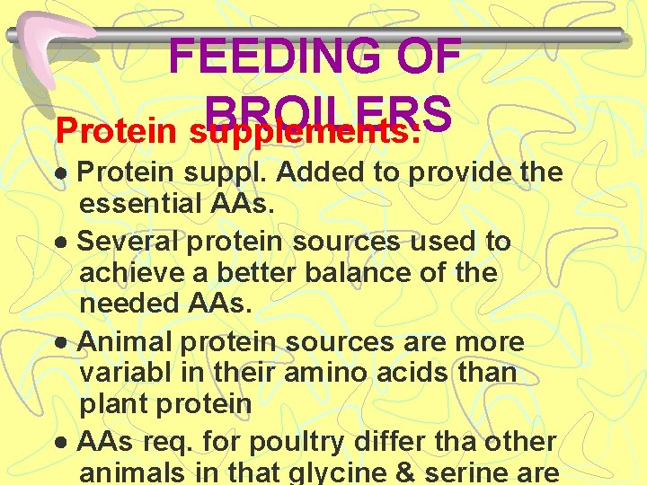 FEEDING OF BROILERS Protein supplements: Protein suppl. Added to provide the essential AAs. Several