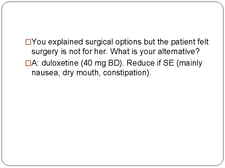 �You explained surgical options but the patient felt surgery is not for her. What