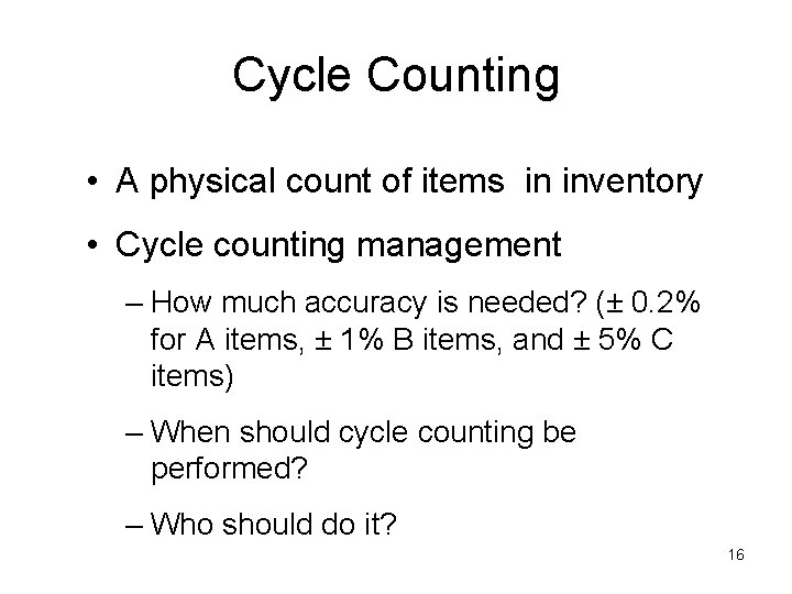 Cycle Counting • A physical count of items in inventory • Cycle counting management