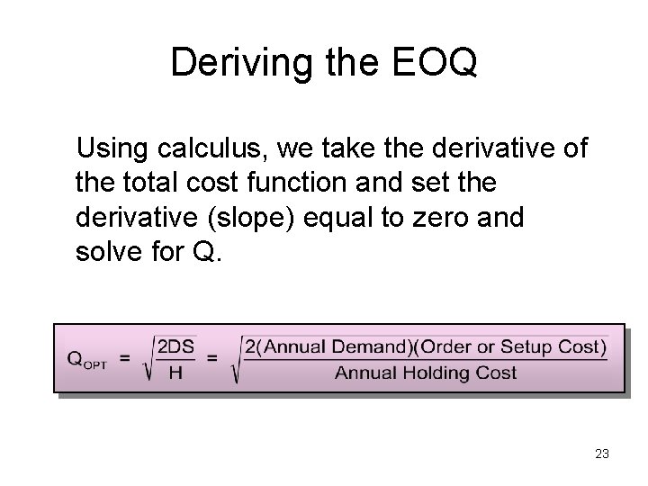 Deriving the EOQ Using calculus, we take the derivative of the total cost function