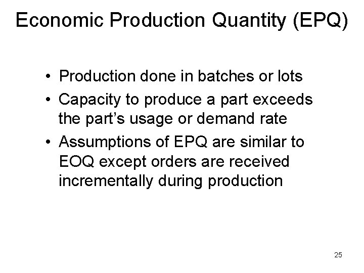 Economic Production Quantity (EPQ) • Production done in batches or lots • Capacity to