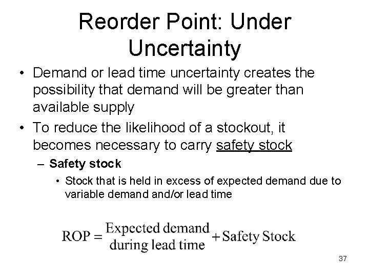Reorder Point: Under Uncertainty • Demand or lead time uncertainty creates the possibility that
