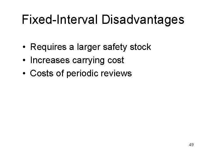 Fixed-Interval Disadvantages • Requires a larger safety stock • Increases carrying cost • Costs