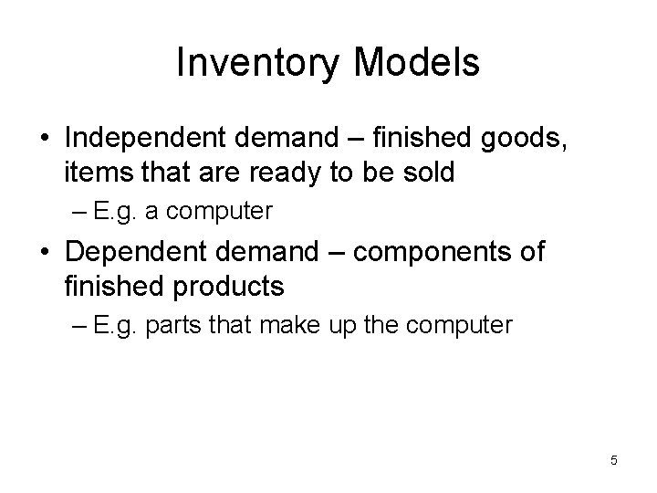 Inventory Models • Independent demand – finished goods, items that are ready to be