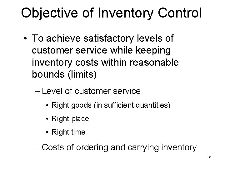 Objective of Inventory Control • To achieve satisfactory levels of customer service while keeping