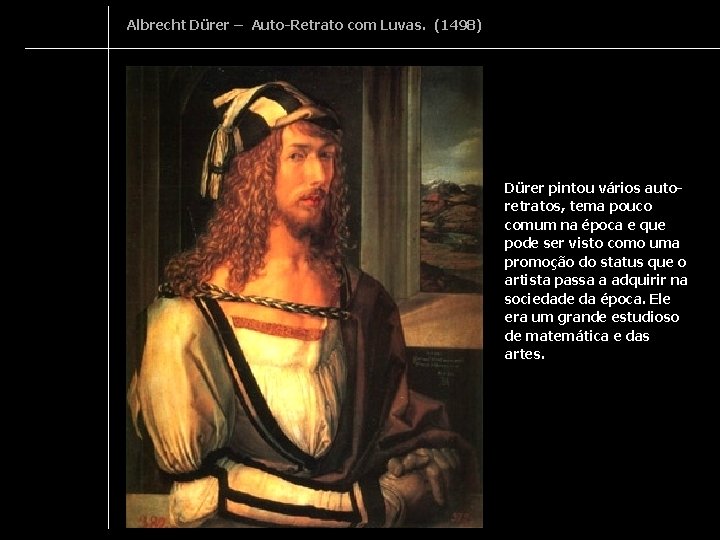 Albrecht Dürer – Auto-Retrato com Luvas. (1498) Dürer pintou vários autoretratos, tema pouco comum