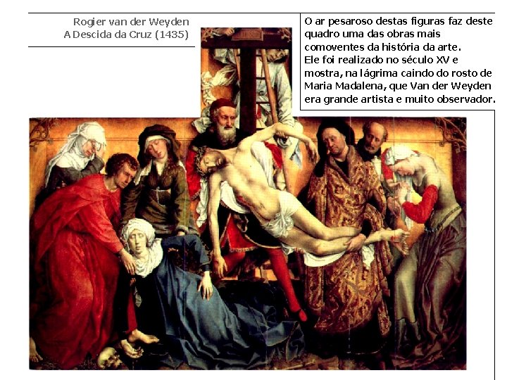 Rogier van der Weyden A Descida da Cruz (1435) O ar pesaroso destas figuras