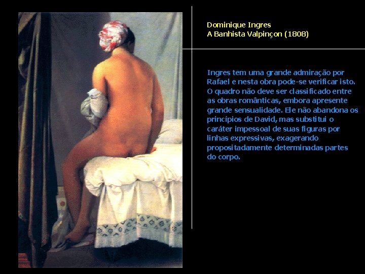 Dominique Ingres A Banhista Valpinçon (1808) Ingres tem uma grande admiração por Rafael e