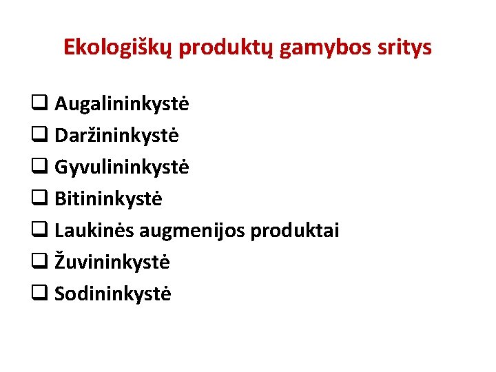 Ekologiškų produktų gamybos sritys q Augalininkystė q Daržininkystė q Gyvulininkystė q Bitininkystė q Laukinės