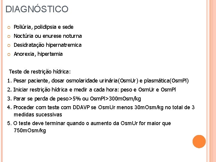 DIAGNÓSTICO Poliúria, polidipsia e sede Noctúria ou enurese noturna Desidratação hipernatremica Anorexia, hipertemia Teste