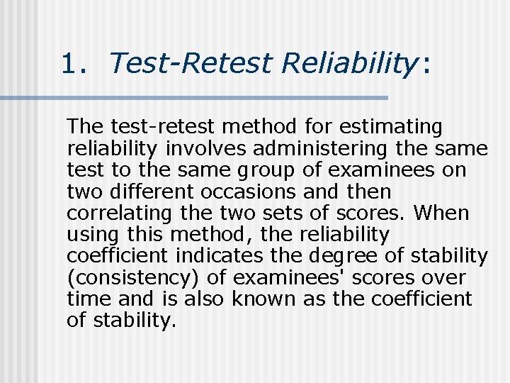 1. Test-Retest Reliability: The test-retest method for estimating reliability involves administering the same test