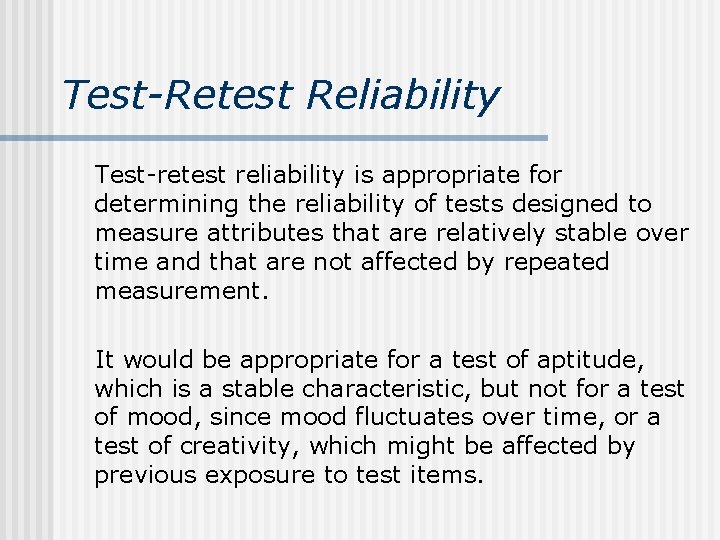 Test-Retest Reliability Test-retest reliability is appropriate for determining the reliability of tests designed to