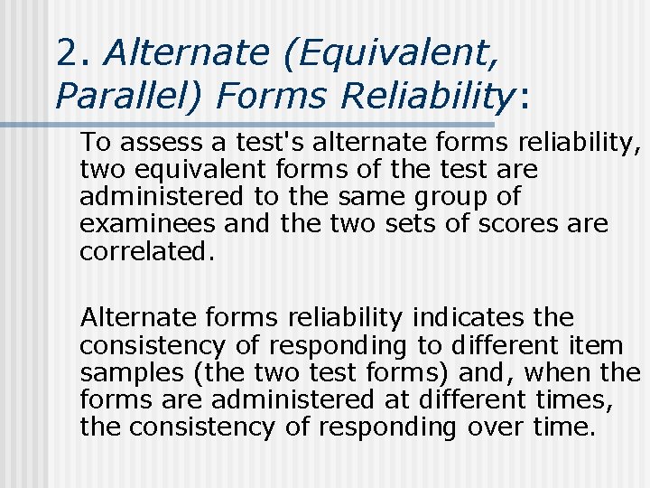 2. Alternate (Equivalent, Parallel) Forms Reliability: To assess a test's alternate forms reliability, two