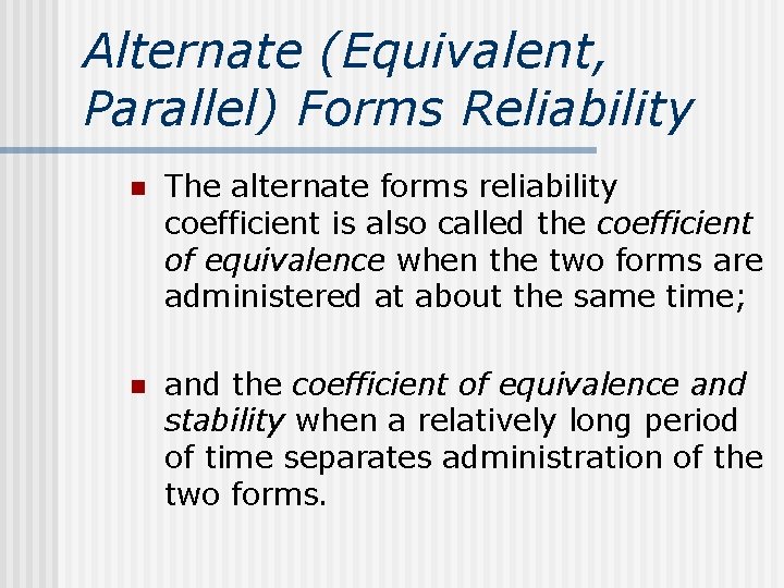 Alternate (Equivalent, Parallel) Forms Reliability n The alternate forms reliability coefficient is also called