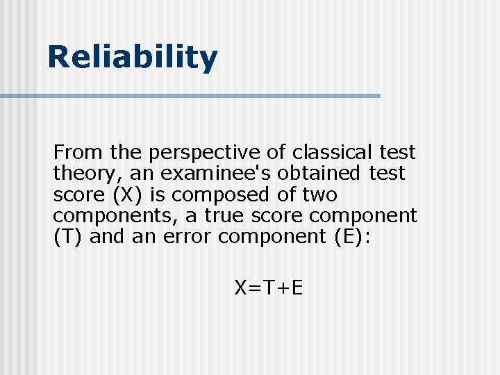 Reliability From the perspective of classical test theory, an examinee's obtained test score (X)