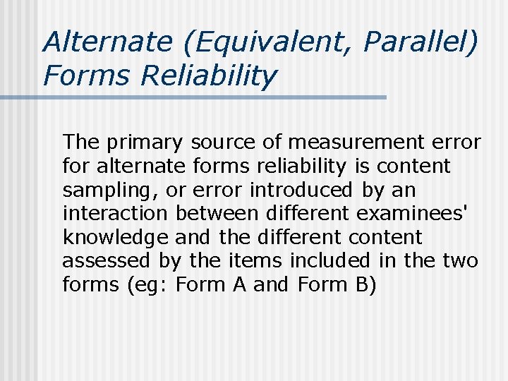 Alternate (Equivalent, Parallel) Forms Reliability The primary source of measurement error for alternate forms