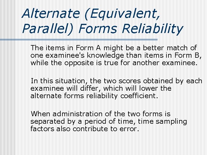 Alternate (Equivalent, Parallel) Forms Reliability The items in Form A might be a better