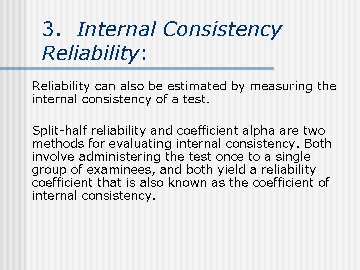 3. Internal Consistency Reliability: Reliability can also be estimated by measuring the internal consistency