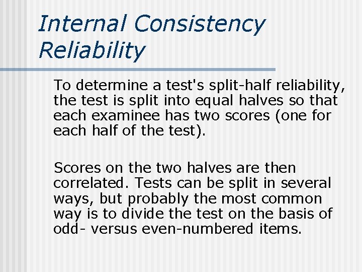 Internal Consistency Reliability To determine a test's split-half reliability, the test is split into