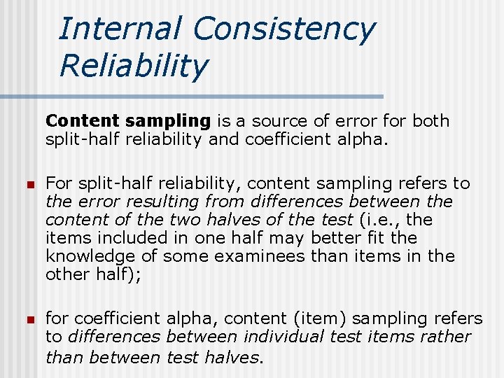 Internal Consistency Reliability Content sampling is a source of error for both split-half reliability