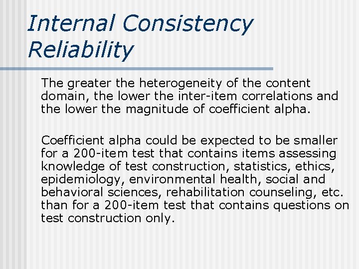 Internal Consistency Reliability The greater the heterogeneity of the content domain, the lower the
