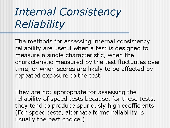 Internal Consistency Reliability The methods for assessing internal consistency reliability are useful when a