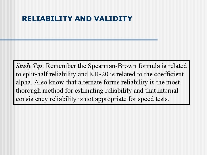 RELIABILITY AND VALIDITY Study Tip: Remember the Spearman-Brown formula is related to split-half reliability