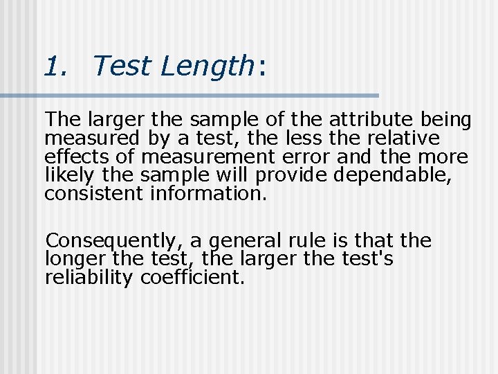 1. Test Length: The larger the sample of the attribute being measured by a