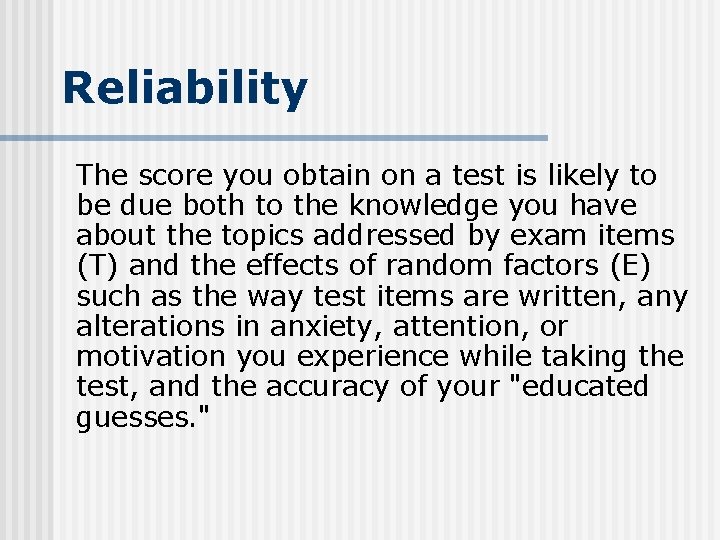 Reliability The score you obtain on a test is likely to be due both