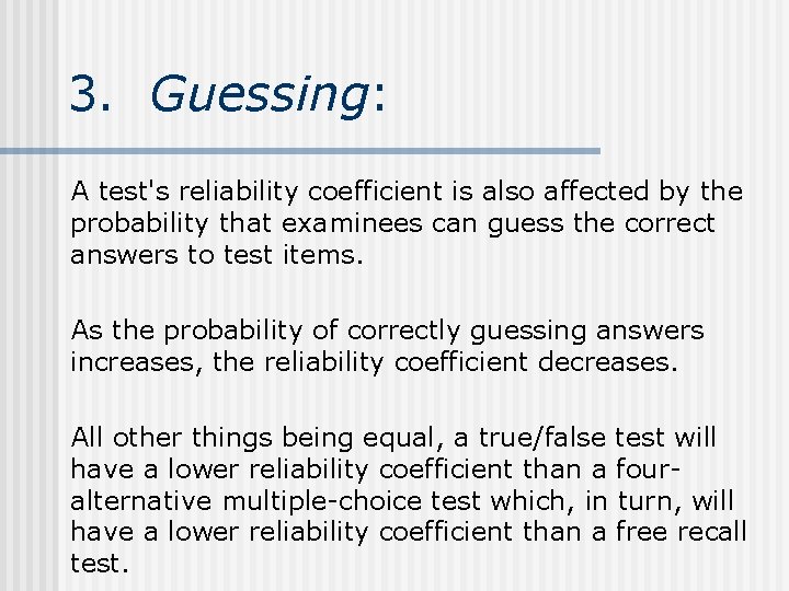 3. Guessing: A test's reliability coefficient is also affected by the probability that examinees