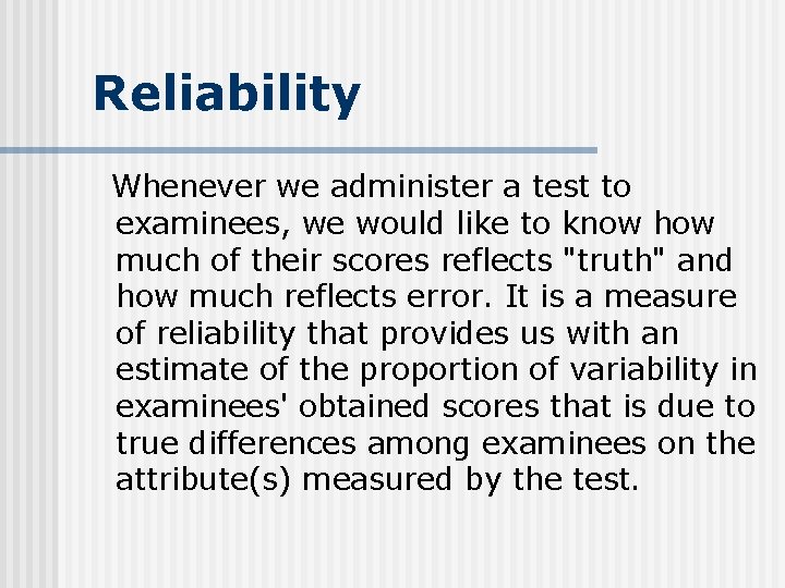 Reliability Whenever we administer a test to examinees, we would like to know how