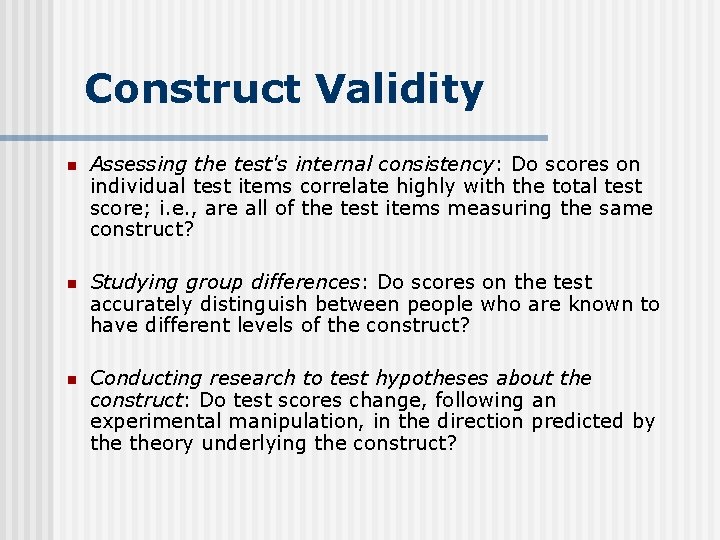 Construct Validity n Assessing the test's internal consistency: Do scores on individual test items