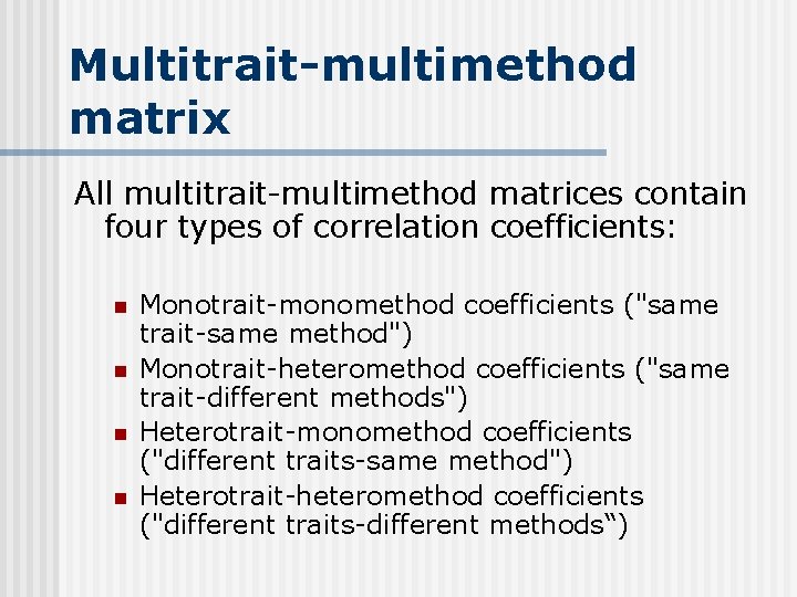 Multitrait-multimethod matrix All multitrait-multimethod matrices contain four types of correlation coefficients: n n Monotrait-monomethod