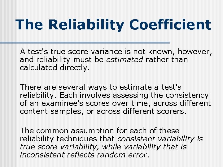 The Reliability Coefficient A test's true score variance is not known, however, and reliability