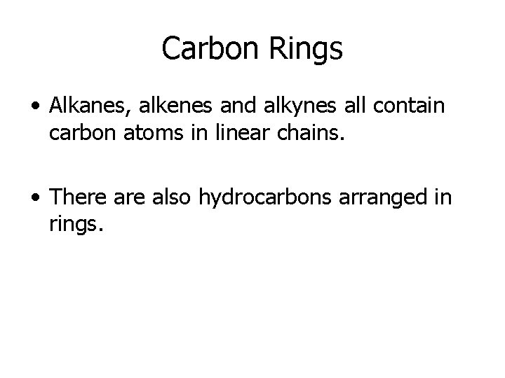 Carbon Rings • Alkanes, alkenes and alkynes all contain carbon atoms in linear chains.