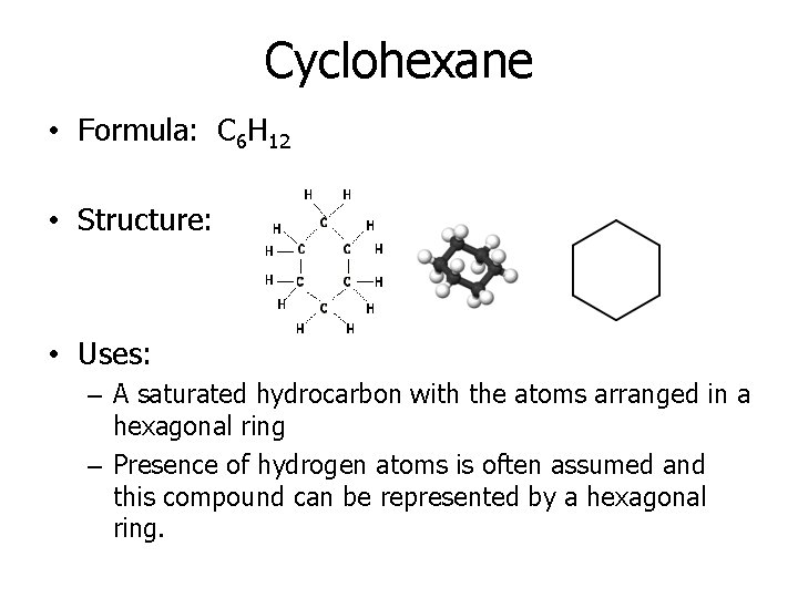 Cyclohexane • Formula: C 6 H 12 • Structure: • Uses: – A saturated