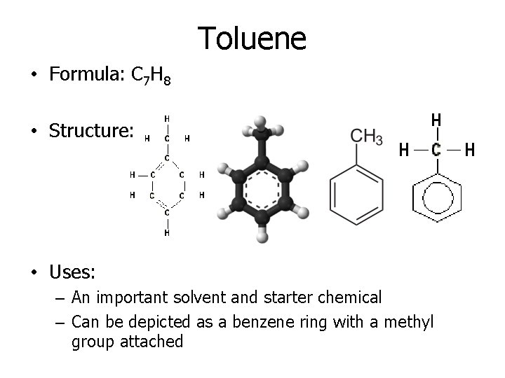 Toluene • Formula: C 7 H 8 • Structure: • Uses: – An important