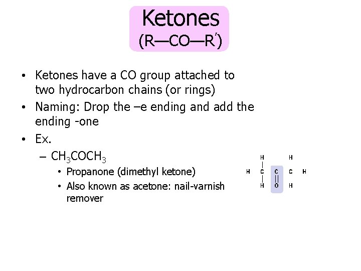 Ketones (R—CO—R’) • Ketones have a CO group attached to two hydrocarbon chains (or