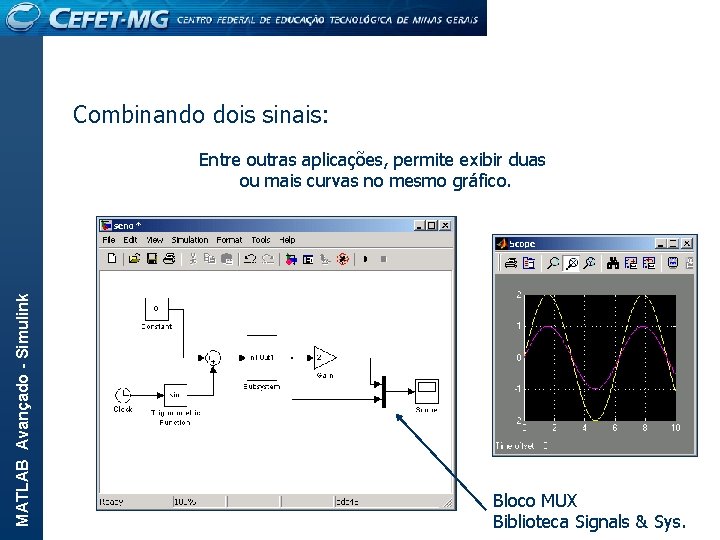 Combinando dois sinais: MATLAB Avançado - Simulink Entre outras aplicações, permite exibir duas ou