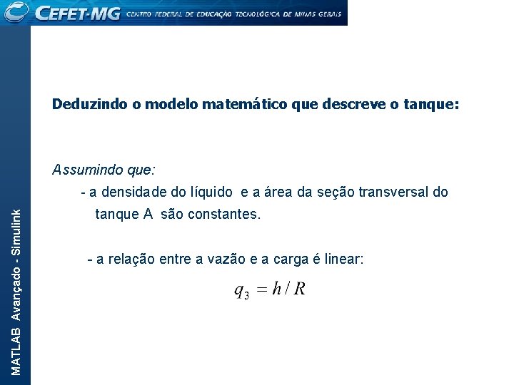 Deduzindo o modelo matemático que descreve o tanque: Assumindo que: MATLAB Avançado - Simulink