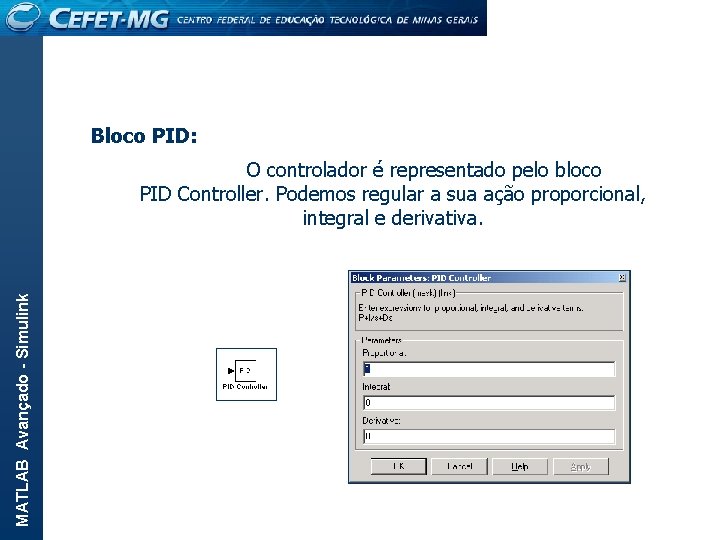 Bloco PID: MATLAB Avançado - Simulink O controlador é representado pelo bloco PID Controller.